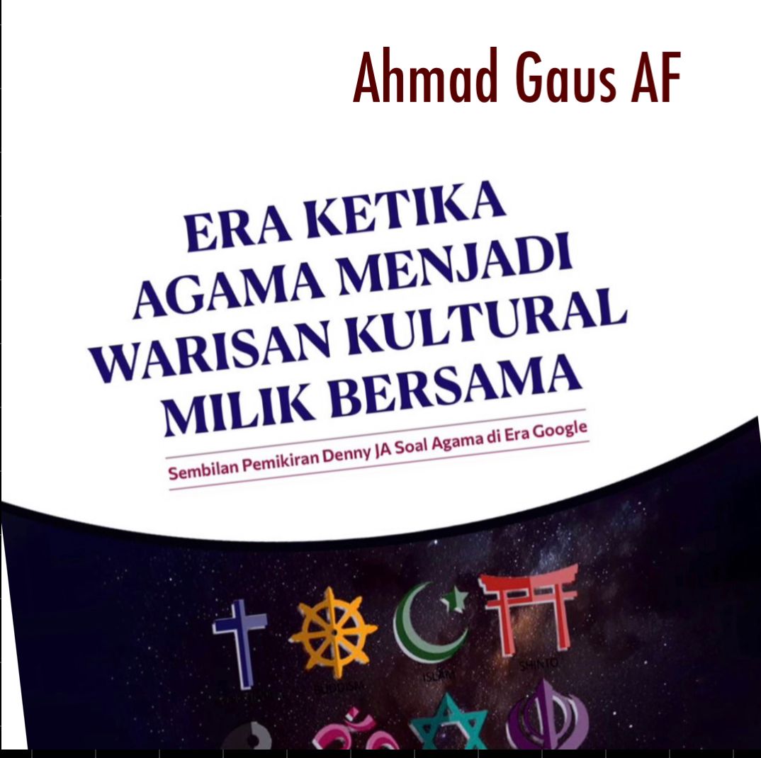 AHMAD GAUS AF: SEMBILAN PEMIKIRAN DENNY JA SOAL AGAMA DI ERA GOOGLE