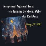 DENNY JA: MENYAMBUT AGAMA DI ERA AI, TAK BERSAMA DURKHEIM, WEBER DAN KARL MARX