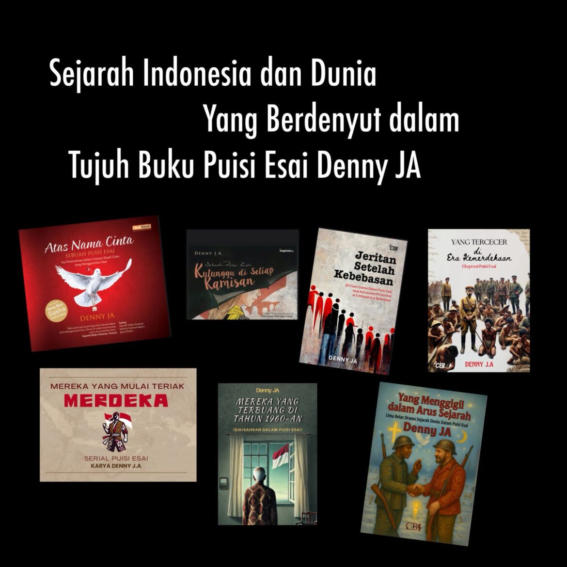 SEJARAH INDONESIA DAN DUNIA YANG BERDENYUT DALAM TUJUH BUKU PUISI ESAI DENNY JA
