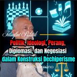 Politik, Ideologi, Perang, Diplomasi, dan Negosiasi dalam Konstruksi Dechiperisme