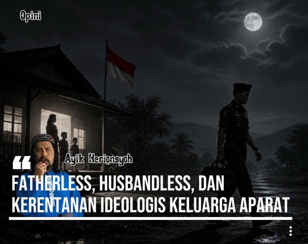 Fatherless, Husbandless, dan Kerentanan Ideologis Keluarga Aparat