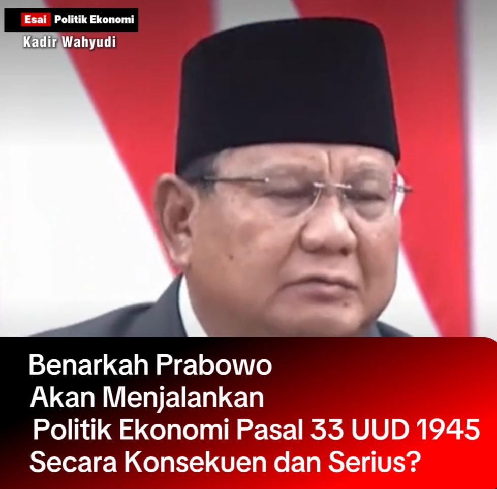 Benarkah Prabowo Akan Menjalankan Politik Ekonomi Pasal 33 UUD 1945 Secara Konsekuen dan Serius?