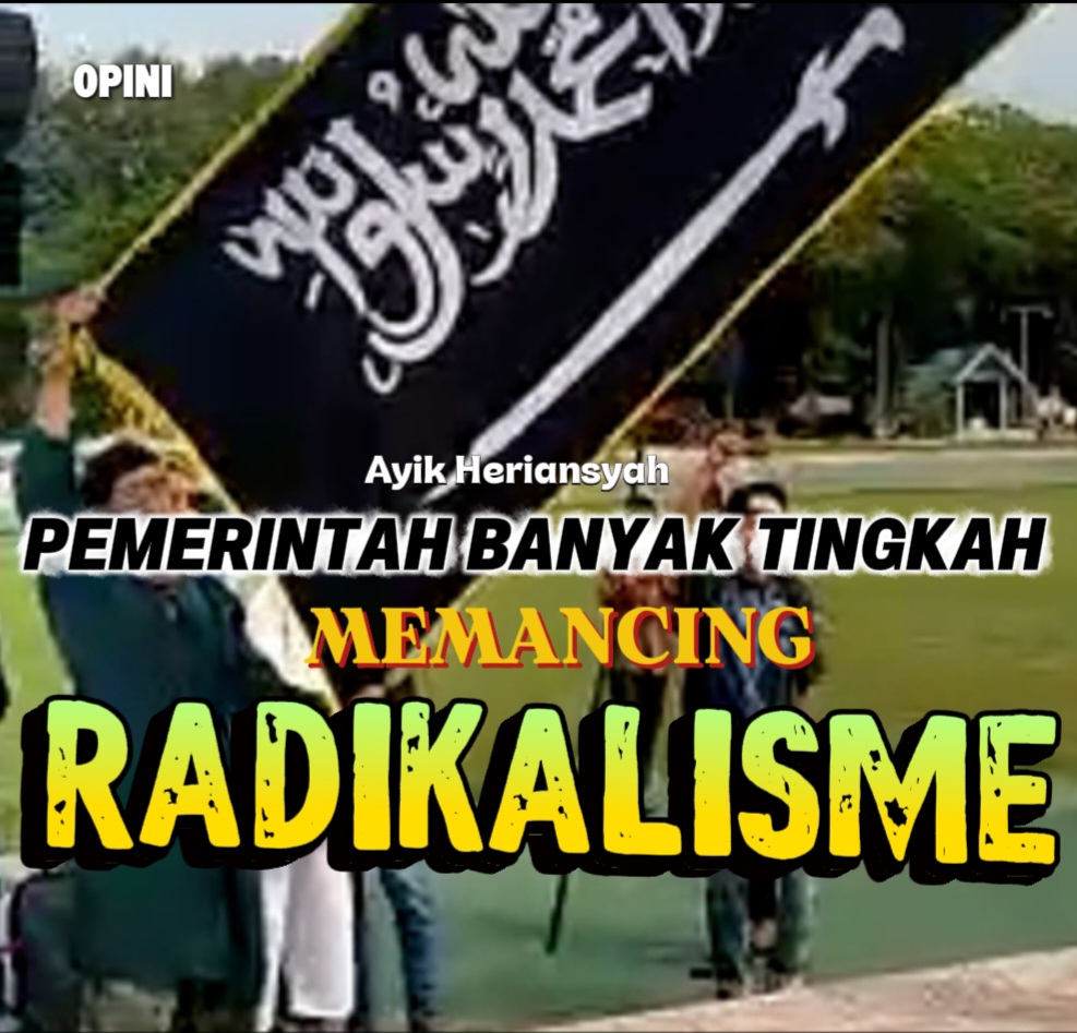 PEMERINTAH BANYAK TINGKAH MEMANCING RADIKALISME