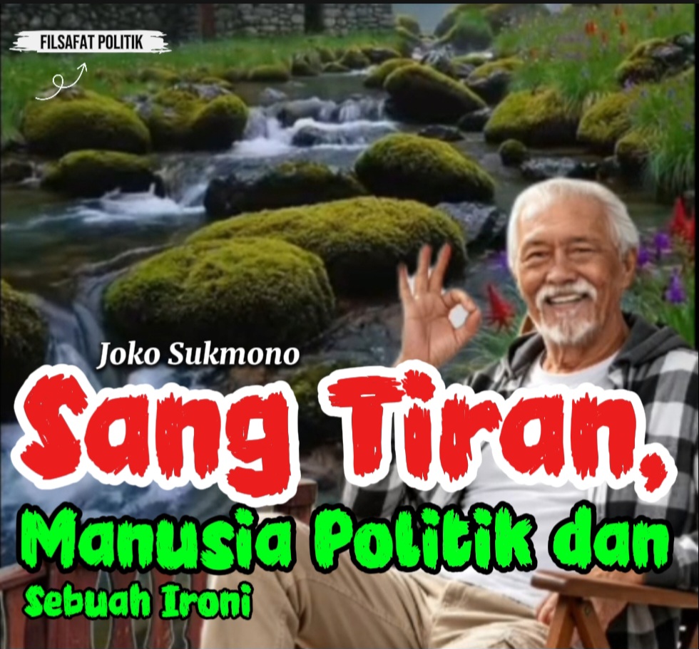 Sang Tiran, Manusia Politik dan Sebuah Ironi