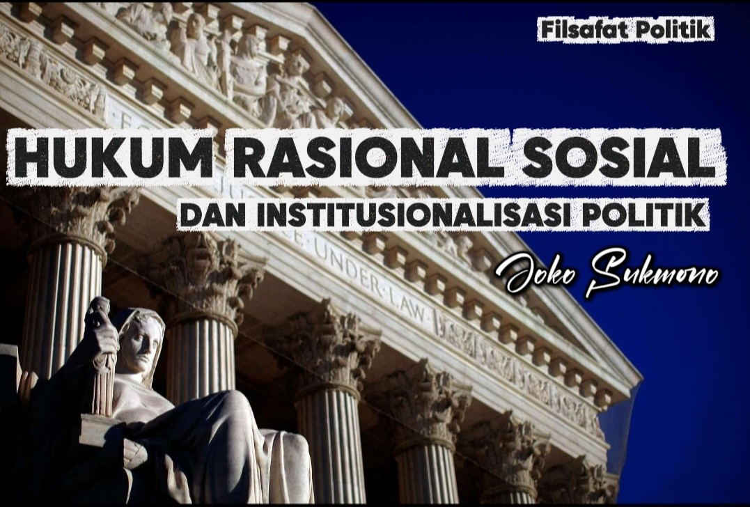 HUKUM RASIONAL SOSIAL DAN INSTITUSIONALISASI POLITIK