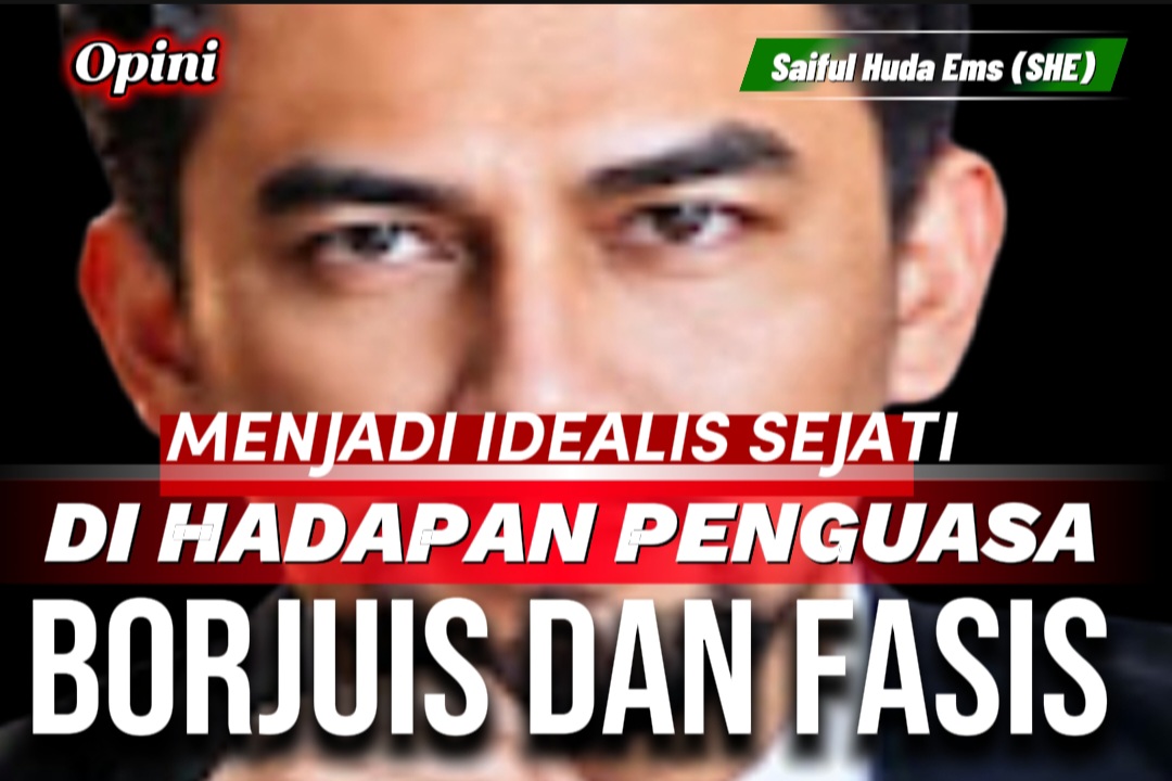 MENJADI IDEALIS SEJATI DI HADAPAN PENGUASA BORJUIS DAN FASIS