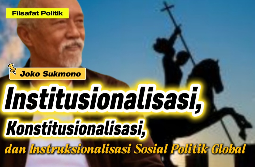 Institusionalisasi, Konstitusionalisasi, dan Instruksionalisasi Sosial Politik Global